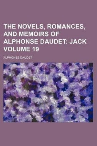 Cover of The Novels, Romances, and Memoirs of Alphonse Daudet Volume 19; Jack