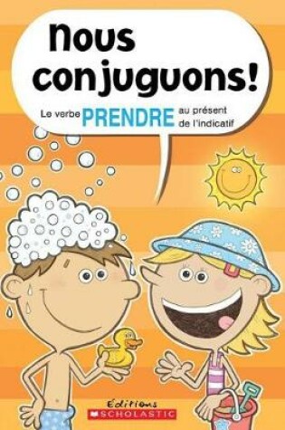 Cover of Nous Conjuguons! Le Verbe Prendre Au Pr�sent de l'Indicatif