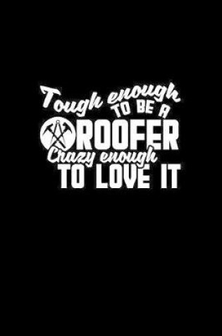 Cover of Tough enough to be a roofer crazy enough to love it
