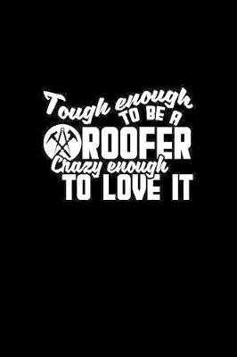 Book cover for Tough enough to be a roofer crazy enough to love it