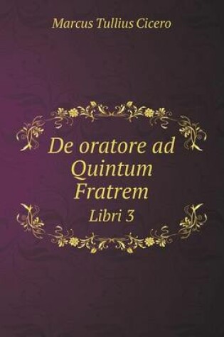 Cover of De oratore ad Quintum Fratrem Libri 3