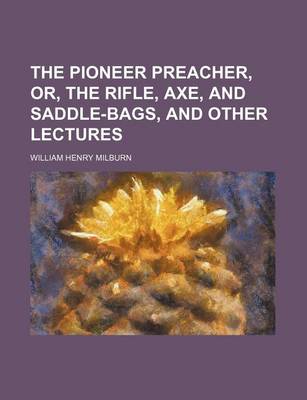 Book cover for The Pioneer Preacher, Or, the Rifle, Axe, and Saddle-Bags, and Other Lectures