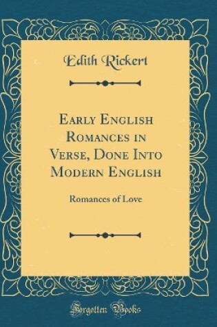 Cover of Early English Romances in Verse, Done Into Modern English: Romances of Love (Classic Reprint)