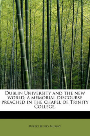 Cover of Dublin University and the New World; A Memorial Discourse Preached in the Chapel of Trinity College,