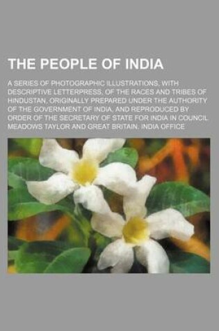 Cover of The People of India (Volume 8); A Series of Photographic Illustrations, with Descriptive Letterpress, of the Races and Tribes of Hindustan, Originally Prepared Under the Authority of the Government of India, and Reproduced by Order of the Secretary of Sta