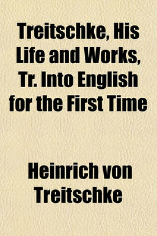 Cover of Treitschke, His Life and Works, Tr. Into English for the First Time