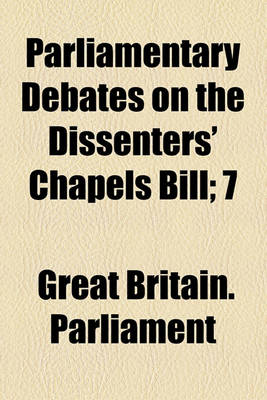 Book cover for Parliamentary Debates on the Dissenters' Chapels Bill; 7 & 8 Vict. Ch. 45, A.D. M.DCCC.XLIV.