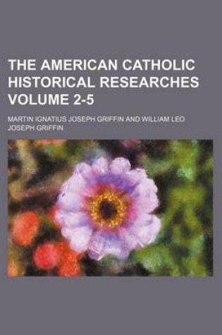 Cover of The American Catholic Historical Researches Volume 2-5