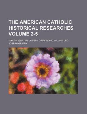 Book cover for The American Catholic Historical Researches Volume 2-5