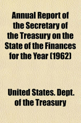 Cover of Annual Report of the Secretary of the Treasury on the State of the Finances for the Year (1962)