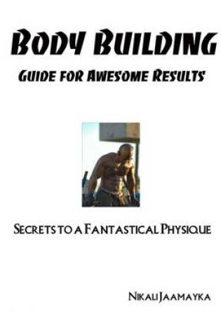 Cover of Body Building Guide for Awesome Results