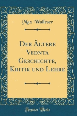 Cover of Der Ältere Ved&#257;nta Geschichte, Kritik Und Lehre (Classic Reprint)