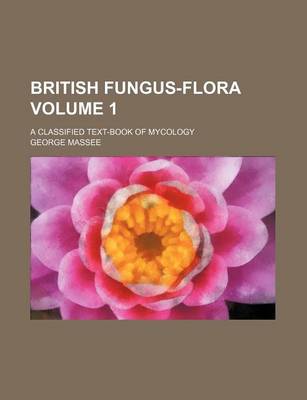 Book cover for British Fungus-Flora Volume 1; A Classified Text-Book of Mycology