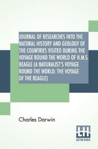 Cover of Journal Of Researches Into The Natural History And Geology Of The Countries Visited During The Voyage Round The World Of H.M.S. Beagle (A Naturalist's Voyage Round The World