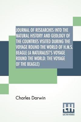 Book cover for Journal Of Researches Into The Natural History And Geology Of The Countries Visited During The Voyage Round The World Of H.M.S. Beagle (A Naturalist's Voyage Round The World