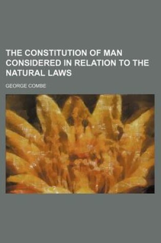 Cover of The Constitution of Man Considered in Relation to the Natural Laws