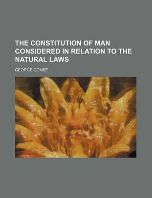 Book cover for The Constitution of Man Considered in Relation to the Natural Laws