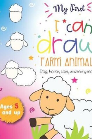 Cover of My First I can draw Farm Animals Dog, Horse, cow, and many more Ages 5 and up