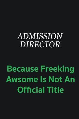 Book cover for Admission director because freeking awsome is not an official title