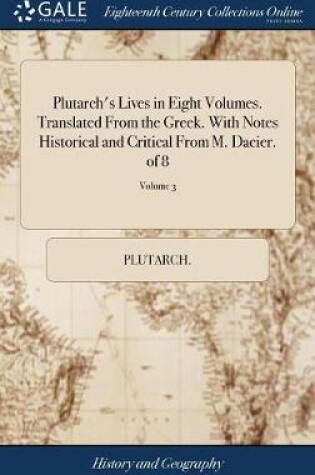 Cover of Plutarch's Lives in Eight Volumes. Translated from the Greek. with Notes Historical and Critical from M. Dacier. of 8; Volume 3