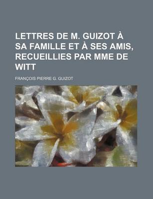 Book cover for Lettres de M. Guizot a Sa Famille Et a Ses Amis, Recueillies Par Mme de Witt