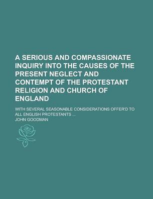 Book cover for A Serious and Compassionate Inquiry Into the Causes of the Present Neglect and Contempt of the Protestant Religion and Church of England; With Sever