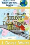 Book cover for The Ultimate Europe Train Travel Guide