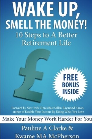 Cover of WAKE UP, SMELL THE MONEY - 10 Steps To A Better Retirement Life