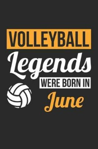 Cover of Volleyball Legends Were Born In June - Volleyball Journal - Volleyball Notebook - Birthday Gift for Volleyball Player