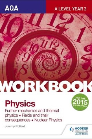 Cover of AQA A-level Year 2 Physics Workbook: Further mechanics and thermal physics; Fields and their consequences; Nuclear physics