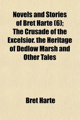 Book cover for Novels and Stories of Bret Harte (Volume 6); The Crusade of the Excelsior. the Heritage of Dedlow Marsh and Other Tales