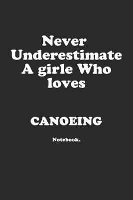 Book cover for Never Underestimate A Girl Who Loves Canoeing.