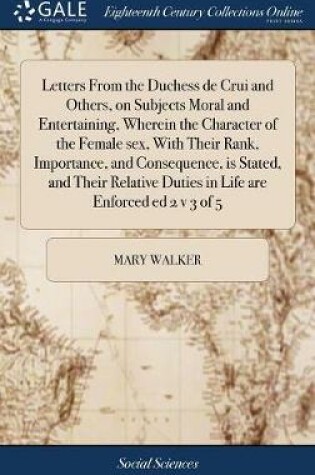Cover of Letters From the Duchess de Crui and Others, on Subjects Moral and Entertaining, Wherein the Character of the Female sex, With Their Rank, Importance, and Consequence, is Stated, and Their Relative Duties in Life are Enforced ed 2 v 3 of 5