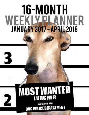 Cover of Most Wanted Lurcher 2017-2018 Weekly Planner - 16 Month