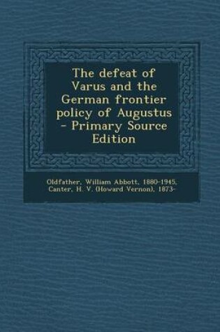 Cover of The Defeat of Varus and the German Frontier Policy of Augustus - Primary Source Edition