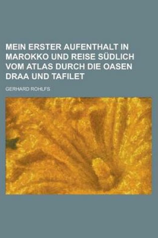 Cover of Mein Erster Aufenthalt in Marokko Und Reise Sudlich Vom Atlas Durch Die Oasen Draa Und Tafilet