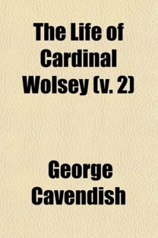 Cover of The Life of Cardinal Wolsey (Volume 2)