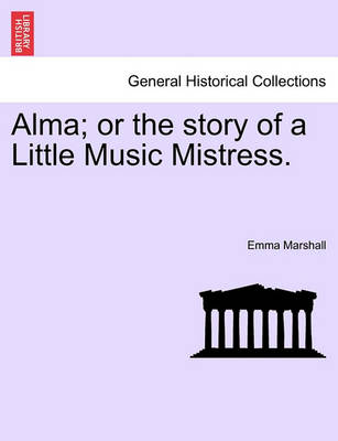 Book cover for Alma; Or the Story of a Little Music Mistress.