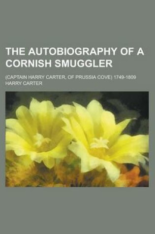 Cover of The Autobiography of a Cornish Smuggler; (Captain Harry Carter, of Prussia Cove) 1749-1809