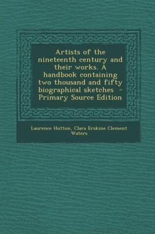 Cover of Artists of the Nineteenth Century and Their Works. a Handbook Containing Two Thousand and Fifty Biographical Sketches