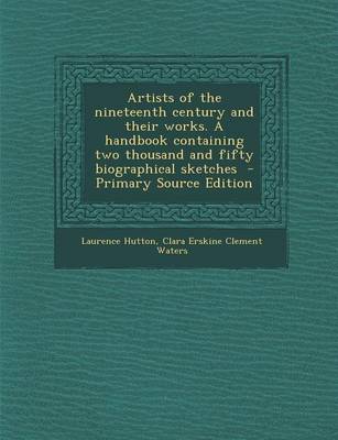 Book cover for Artists of the Nineteenth Century and Their Works. a Handbook Containing Two Thousand and Fifty Biographical Sketches