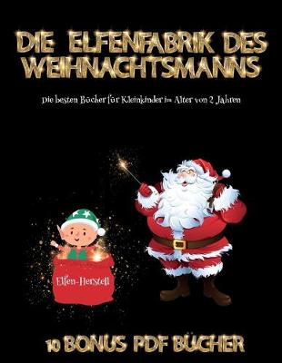 Book cover for Die besten Bücher für Kleinkinder im Alter von 2 Jahren (Die Elfenfabrik des Weihnachtsmanns)