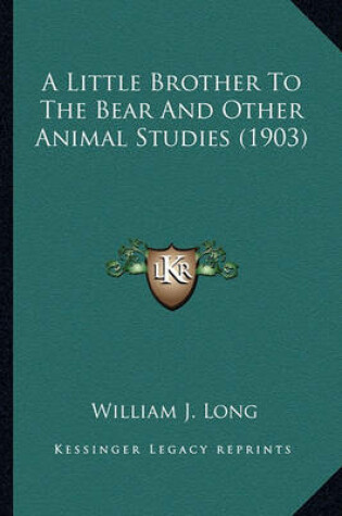 Cover of A Little Brother to the Bear and Other Animal Studies (1903)a Little Brother to the Bear and Other Animal Studies (1903)