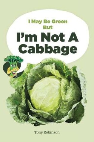 Cover of I May Be Green But I'm Not A Cabbage