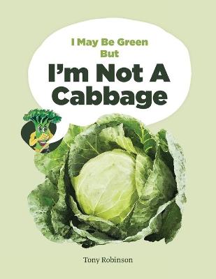 Book cover for I May Be Green But I'm Not A Cabbage