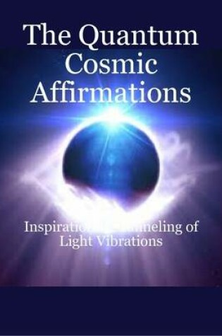 Cover of The Quantum Cosmic Affirmations - Inspirational Channeling of Light Vibrations