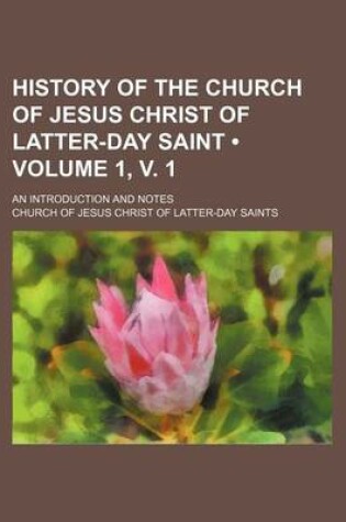 Cover of History of the Church of Jesus Christ of Latter-Day Saint (Volume 1, V. 1); An Introduction and Notes