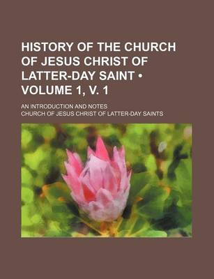 Book cover for History of the Church of Jesus Christ of Latter-Day Saint (Volume 1, V. 1); An Introduction and Notes