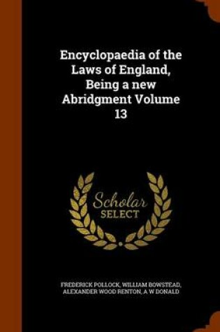 Cover of Encyclopaedia of the Laws of England, Being a New Abridgment Volume 13