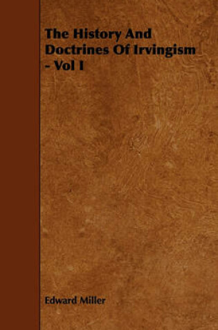 Cover of The History And Doctrines Of Irvingism - Vol I